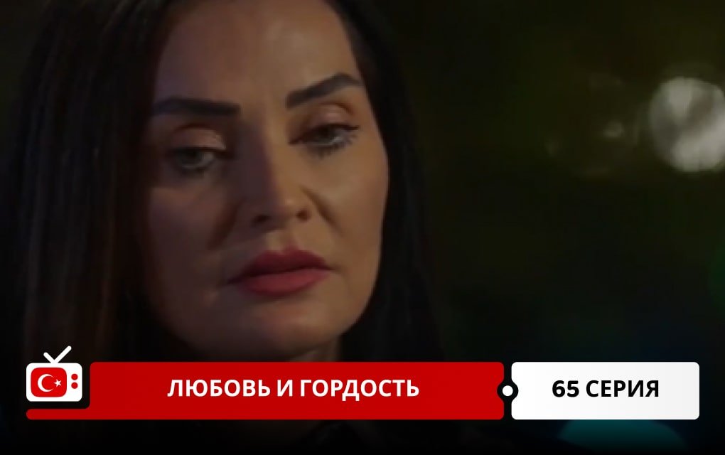 Любовь и Гордость 65 серия