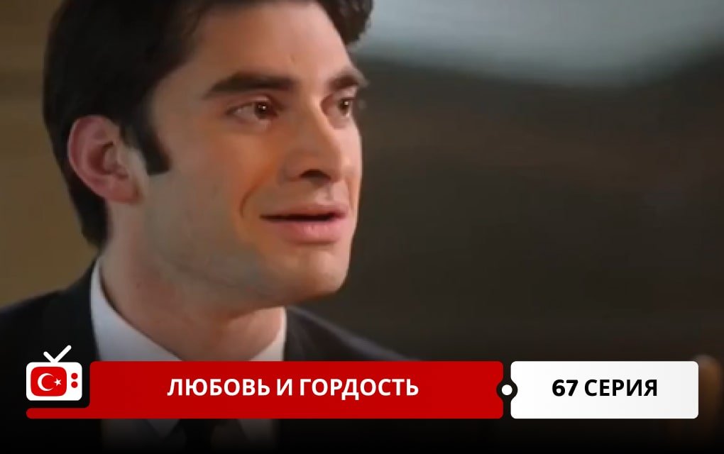 Любовь и Гордость 67 серия